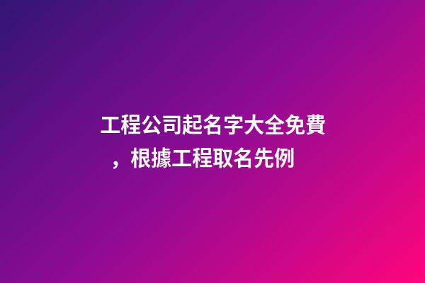工程公司起名字大全免費，根據工程取名先例-第1張-公司起名-玄機派